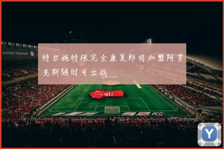 特尔施特根完全康复即将加盟阿贾克斯随时可出战